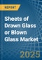 Sheets of Drawn Glass or Blown Glass - Market Analysis, Forecast, Size, Trends and Insights - Product Thumbnail Image