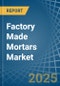 Factory Made Mortars - Market Analysis, Forecast, Size, Trends and Insights - Product Image
