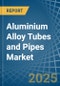 Aluminium Alloy Tubes and Pipes - Market Analysis, Forecast, Size, Trends and Insights - Product Thumbnail Image