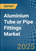 Aluminium Tube or Pipe Fittings - Market Analysis, Forecast, Size, Trends and Insights- Product Image