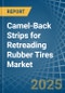 Camel-Back Strips for Retreading Rubber Tires - Market Analysis, forecast, Size, Trends and Insights - Product Image