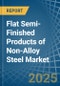 Flat Semi-Finished Products of Non-Alloy Steel - Market Analysis, Forecast, Size, Trends and Insights - Product Thumbnail Image