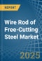 Wire Rod of Free-Cutting Steel - Market Analysis, Forecast, Size, Trends and Insights - Product Image
