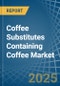 Coffee Substitutes Containing Coffee - Market Analysis, Forecast, Size, Trends and Insights - Product Thumbnail Image