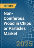 Non-Coniferous Wood in Chips or Particles - Market Analysis, Forecast, Size, Trends and insights- Product Image