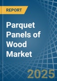 Parquet Panels of Wood (Excluding Those for Mosaic Floors) - Market Analysis, forecast, Size, Trends and Insights- Product Image