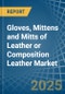 Gloves, Mittens and Mitts of Leather or Composition Leather - Market Analysis, Forecast, Size, Trends and Insights - Product Thumbnail Image