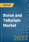 Boron and Tellurium - Market Analysis, Forecast, Size, Trends and Insights - Product Image