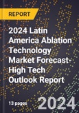 2024 Latin America Ablation Technology Market Forecast (2025-2030 Outlook)-High Tech Outlook Report- Product Image