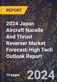 2024 Japan Aircraft Nacelle And Thrust Reverser Market Forecast (2025-2030 Outlook)-High Tech Outlook Report- Product Image