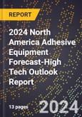 2024 North America Adhesive Equipment Forecast (2025-2030 Outlook)-High Tech Outlook Report- Product Image