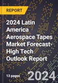 2024 Latin America Aerospace Tapes Market Forecast (2025-2030 Outlook)-High Tech Outlook Report- Product Image