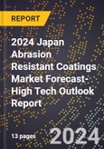 2024 Japan Abrasion Resistant Coatings Market Forecast (2025-2030 Outlook)-High Tech Outlook Report- Product Image