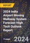 2024 India Airport Moving Walkway System Forecast (2025-2030 Outlook)-High Tech Outlook Report - Product Thumbnail Image