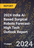 2024 India Ai-Based Surgical Robots Forecast (2025-2030 Outlook)-High Tech Outlook Report- Product Image