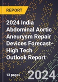2024 India Abdominal Aortic Aneurysm (Aaa) Repair Devices Forecast (2025-2030 Outlook)-High Tech Outlook Report- Product Image