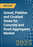 Gravel, Pebbles and Crushed Stone for Concrete and Road Aggregates - Market Analysis, forecast, Size, Trends and Insights- Product Image