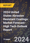 2024 United States Abrasion Resistant Coatings Market Forecast (2025-2030 Outlook)-High Tech Outlook Report- Product Image