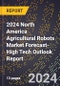 2024 North America Agricultural Robots Market Forecast (2025-2030 Outlook)-High Tech Outlook Report - Product Thumbnail Image