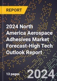 2024 North America Aerospace Adhesives Market Forecast (2025-2030 Outlook)-High Tech Outlook Report- Product Image