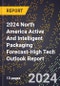 2024 North America Active And Intelligent Packaging Forecast (2025-2030 Outlook)-High Tech Outlook Report - Product Thumbnail Image