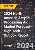 2024 North America Acrylic Processing Aid Market Forecast (2025-2030 Outlook)-High Tech Outlook Report- Product Image