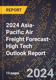 2024 Asia-Pacific Air Freight Forecast (2025-2030 Outlook)-High Tech Outlook Report- Product Image