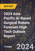 2024 Asia-Pacific Ai-Based Surgical Robots Forecast (2025-2030 Outlook)-High Tech Outlook Report- Product Image