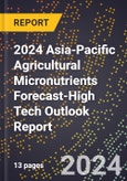 2024 Asia-Pacific Agricultural Micronutrients Forecast (2025-2030 Outlook)-High Tech Outlook Report- Product Image