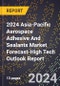 2024 Asia-Pacific Aerospace Adhesive And Sealants Market Forecast (2025-2030 Outlook)-High Tech Outlook Report - Product Thumbnail Image