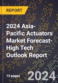 2024 Asia-Pacific Actuators Market Forecast (2025-2030 Outlook)-High Tech Outlook Report- Product Image