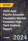 2024 Asia-Pacific Acoustic Insulation Market Forecast (2025-2030 Outlook)-High Tech Outlook Report- Product Image