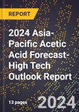 2024 Asia-Pacific Acetic Acid Forecast (2025-2030 Outlook)-High Tech Outlook Report- Product Image