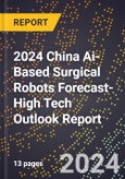 2024 China Ai-Based Surgical Robots Forecast (2025-2030 Outlook)-High Tech Outlook Report- Product Image