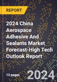 2024 China Aerospace Adhesive And Sealants Market Forecast (2025-2030 Outlook)-High Tech Outlook Report- Product Image