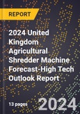 2024 United Kingdom Agricultural Shredder Machine Forecast (2025-2030 Outlook)-High Tech Outlook Report- Product Image
