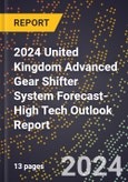 2024 United Kingdom Advanced Gear Shifter System Forecast (2025-2030 Outlook)-High Tech Outlook Report- Product Image