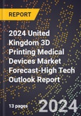 2024 United Kingdom 3D Printing Medical Devices Market Forecast (2025-2030 Outlook)-High Tech Outlook Report- Product Image