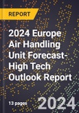2024 Europe Air Handling Unit Forecast (2025-2030 Outlook)-High Tech Outlook Report- Product Image