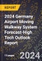 2024 Germany Airport Moving Walkway System Forecast (2025-2030 Outlook)-High Tech Outlook Report - Product Thumbnail Image