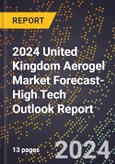 2024 United Kingdom Aerogel Market Forecast (2025-2030 Outlook)-High Tech Outlook Report- Product Image
