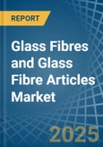 Glass Fibres and Glass Fibre Articles - Market Analysis, Forecast, Size, Trends and Insights- Product Image