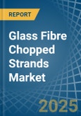 Glass Fibre Chopped Strands - Market Analysis, Forecast, Size, Trends and Insights- Product Image