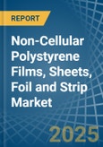 Non-Cellular Polystyrene Films, Sheets, Foil and Strip - Market Analysis, Forecast, Size, Trends and Insights- Product Image