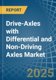 Drive-Axles with Differential and Non-Driving Axles - Market Analysis, Forecast, Size, Trends and Insights- Product Image