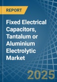 Fixed Electrical Capacitors, Tantalum or Aluminium Electrolytic - Market Analysis, Forecast, Size, Trends and Insights- Product Image