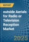outside Aerials for Radio or Television Reception - Market Analysis, forecast, Size, Trends and Insights - Product Thumbnail Image