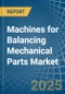 Machines for Balancing Mechanical Parts - Market Analysis, forecast, Size, Trends and Insights - Product Image