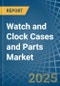 Watch and Clock Cases and Parts - Market Analysis, Forecast, Size, Trends and Insights - Product Image