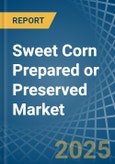 Sweet Corn Prepared or Preserved - Market Analysis, Forecast, Size, Trends and Insights- Product Image